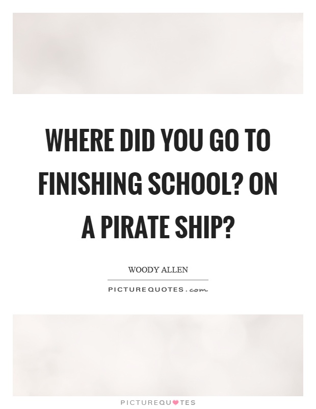 Where did you go to finishing school? On a pirate ship? Picture Quote #1