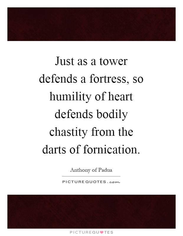 Just as a tower defends a fortress, so humility of heart defends bodily chastity from the darts of fornication Picture Quote #1