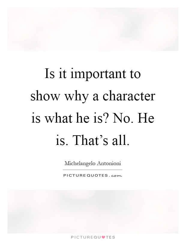 Is it important to show why a character is what he is? No. He is. That's all Picture Quote #1