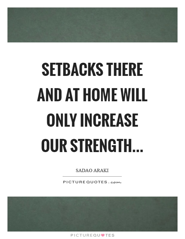 Setbacks there and at home will only increase our strength Picture Quote #1