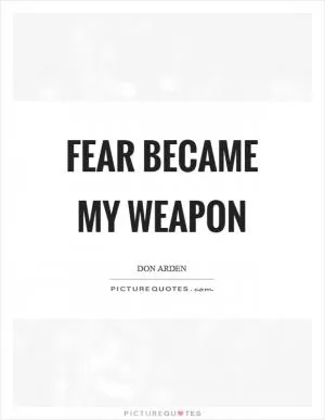 Fear became my weapon Picture Quote #1