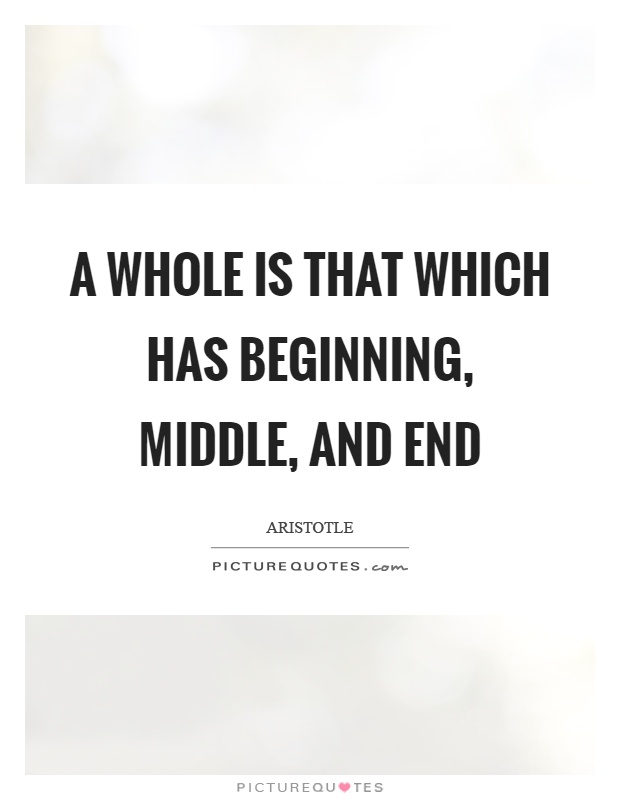 A whole is that which has beginning, middle, and end Picture Quote #1