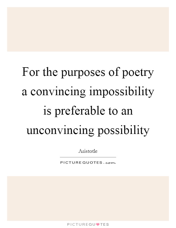 For the purposes of poetry a convincing impossibility is preferable to an unconvincing possibility Picture Quote #1