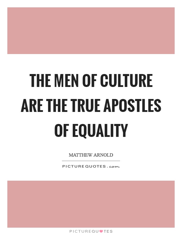 The men of culture are the true apostles of equality Picture Quote #1