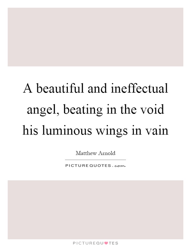 A beautiful and ineffectual angel, beating in the void his luminous wings in vain Picture Quote #1