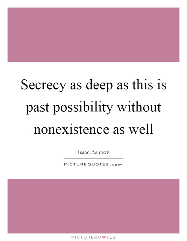 Secrecy as deep as this is past possibility without nonexistence as well Picture Quote #1
