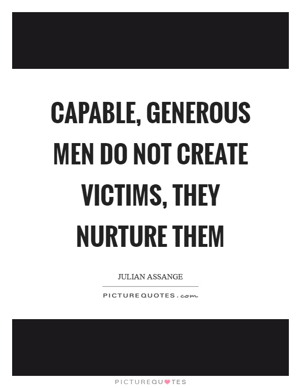 Capable, generous men do not create victims, they nurture them Picture Quote #1
