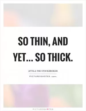 So thin, and yet... So thick Picture Quote #1
