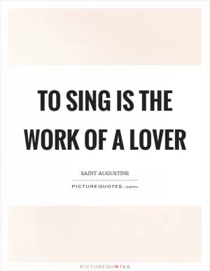 To sing is the work of a lover Picture Quote #1