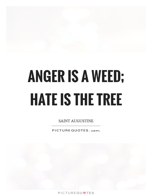 Anger is a weed; hate is the tree Picture Quote #1