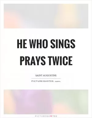 He who sings prays twice Picture Quote #1