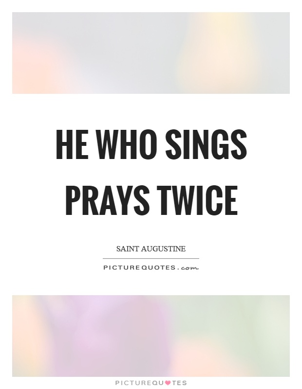 He who sings prays twice Picture Quote #1