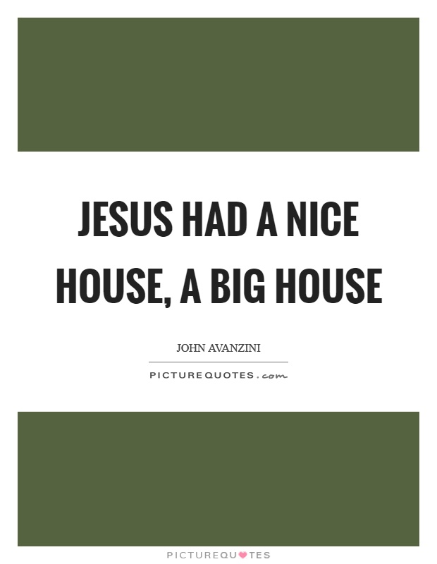 Jesus had a nice house, a big house Picture Quote #1