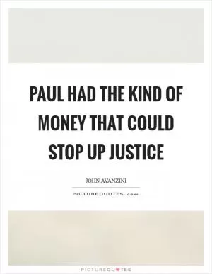Paul had the kind of money that could stop up justice Picture Quote #1