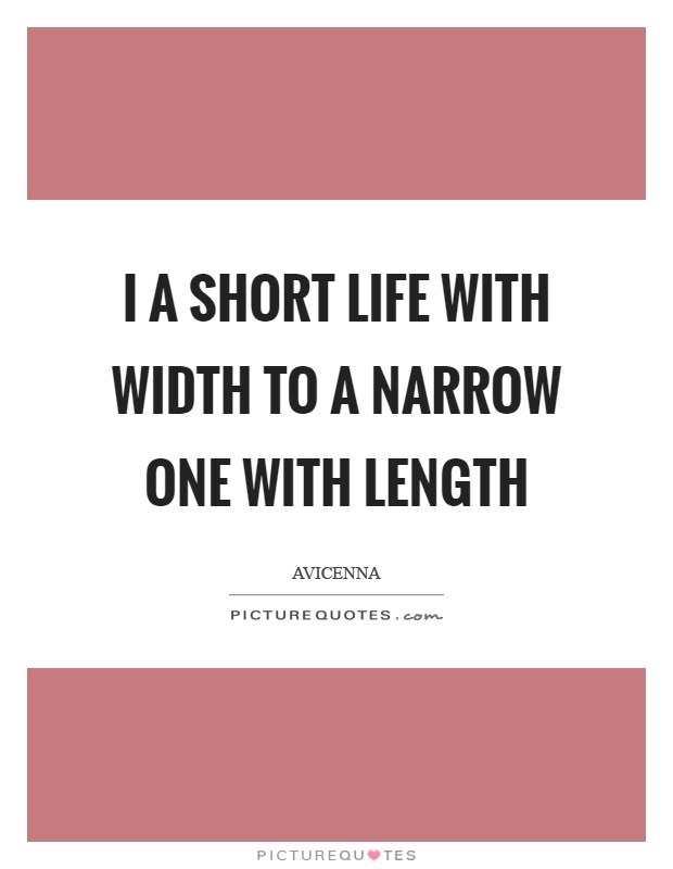 I a short life with width to a narrow one with length Picture Quote #1