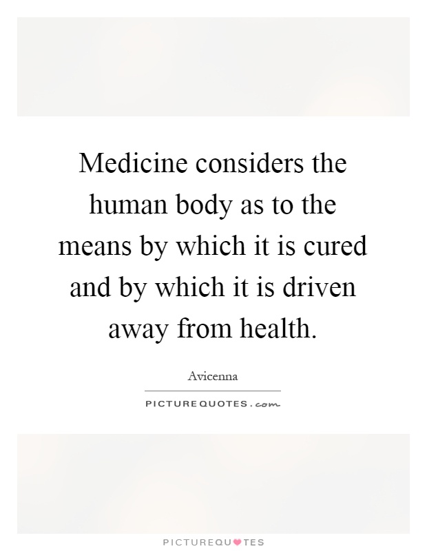Medicine considers the human body as to the means by which it is cured and by which it is driven away from health Picture Quote #1