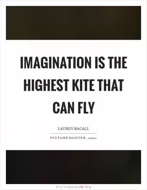 Imagination is the highest kite that can fly Picture Quote #1