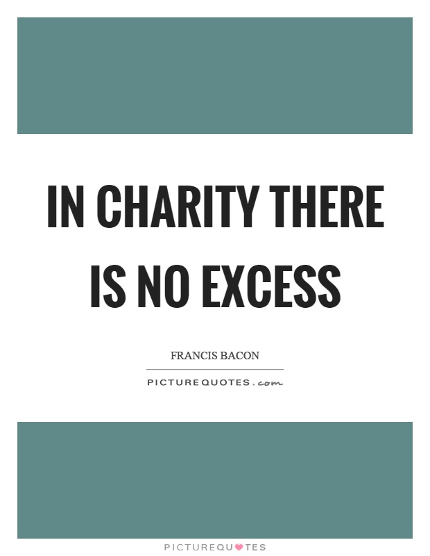 In charity there is no excess Picture Quote #1