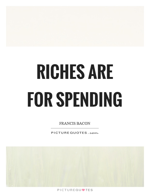 Riches are for spending Picture Quote #1