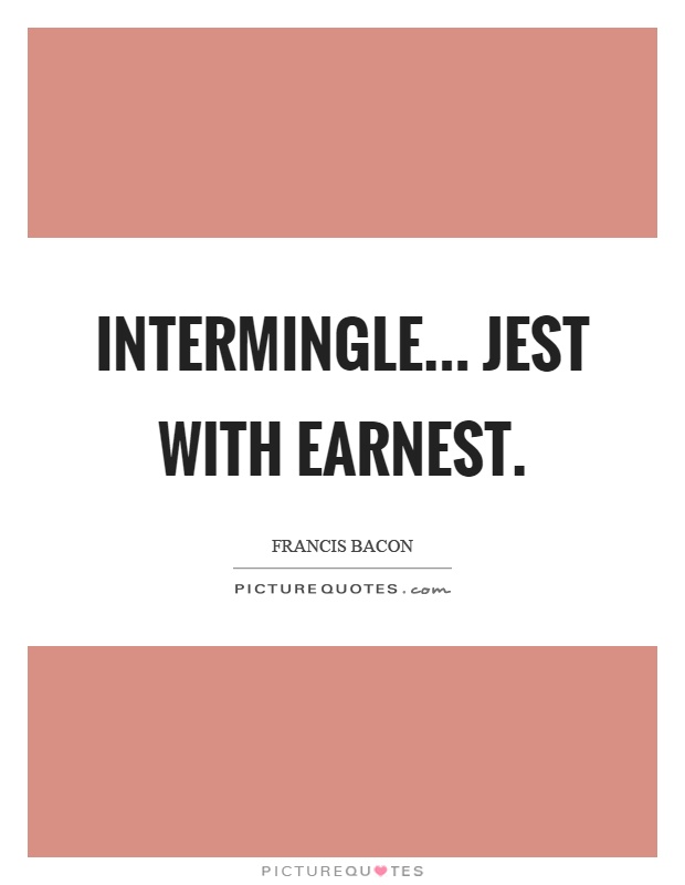 Intermingle... Jest with earnest Picture Quote #1