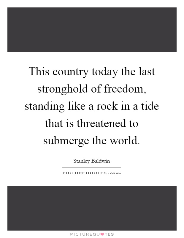 This country today the last stronghold of freedom, standing like a rock in a tide that is threatened to submerge the world Picture Quote #1