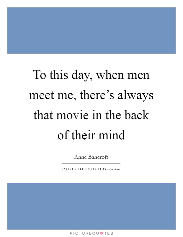 To this day, when men meet me, there's always that movie in the back of their mind Picture Quote #1