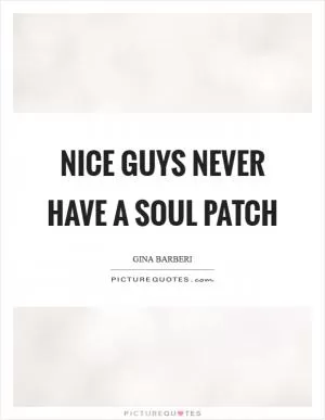 Nice guys never have a soul patch Picture Quote #1