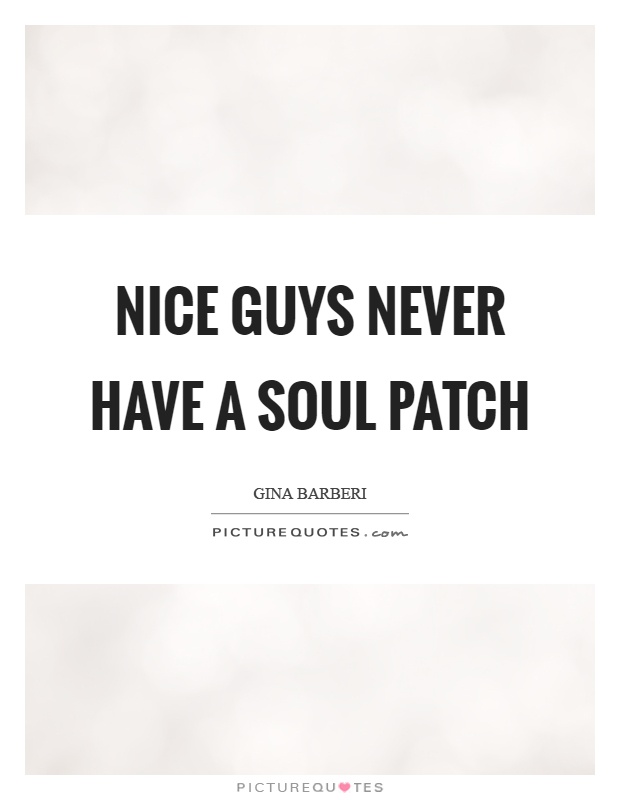 Nice guys never have a soul patch Picture Quote #1