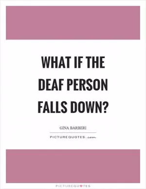 What if the deaf person falls down? Picture Quote #1
