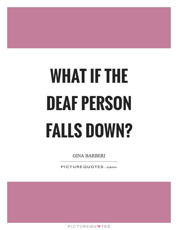 What if the deaf person falls down? Picture Quote #1