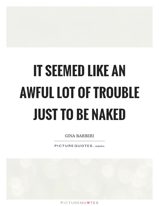 It seemed like an awful lot of trouble just to be naked Picture Quote #1