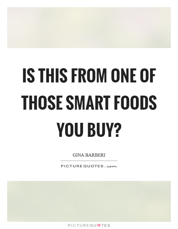 Is this from one of those smart foods you buy? Picture Quote #1