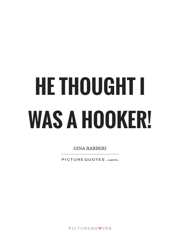 He thought I was a hooker! Picture Quote #1