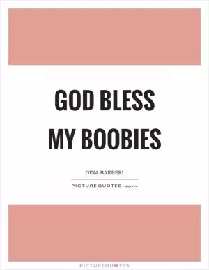God bless my boobies Picture Quote #1