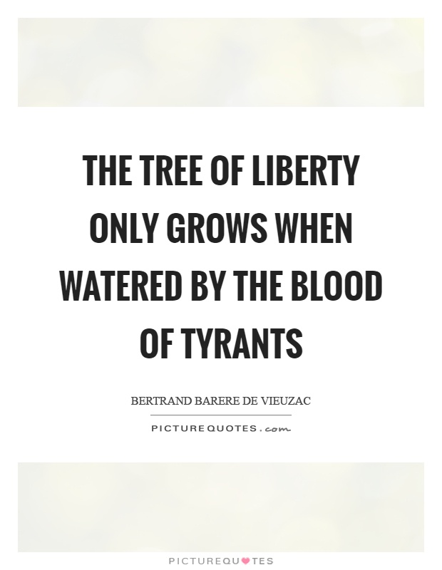The tree of liberty only grows when watered by the blood of tyrants Picture Quote #1