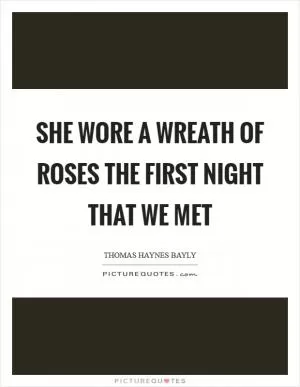 She wore a wreath of roses the first night that we met Picture Quote #1