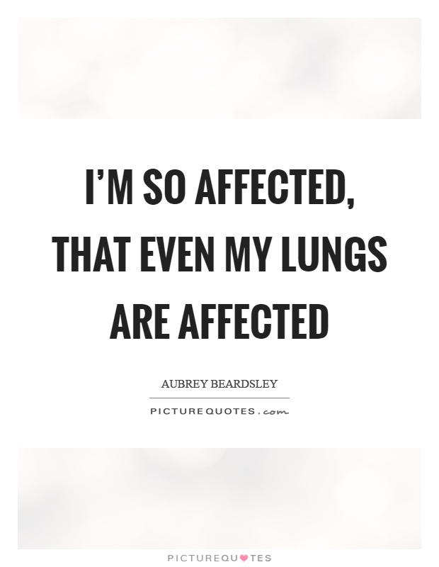 I'm so affected, that even my lungs are affected Picture Quote #1