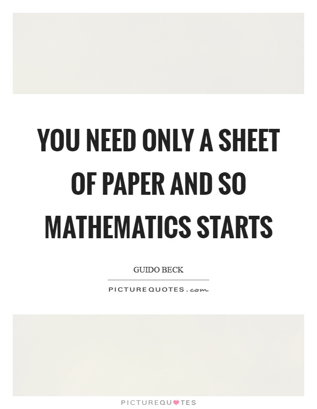 You need only a sheet of paper and so mathematics starts Picture Quote #1