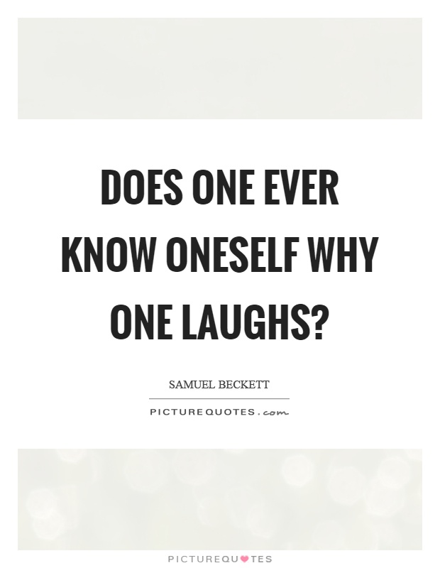 Does one ever know oneself why one laughs? Picture Quote #1