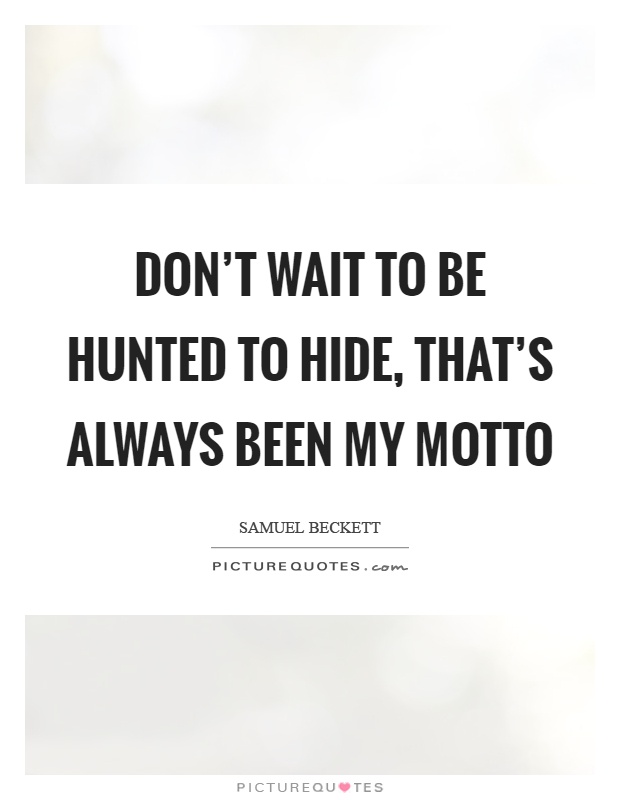 Don't wait to be hunted to hide, that's always been my motto Picture Quote #1