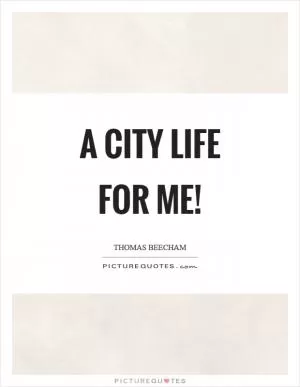 A city life for me! Picture Quote #1