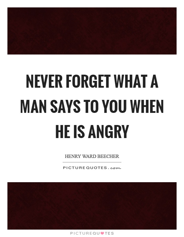 Never forget what a man says to you when he is angry Picture Quote #1