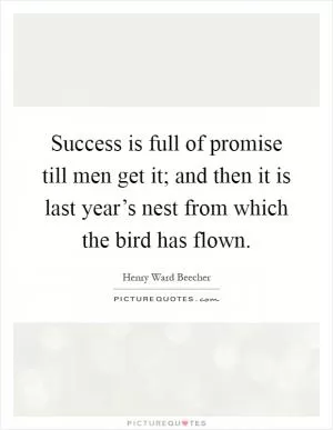 Success is full of promise till men get it; and then it is last year’s nest from which the bird has flown Picture Quote #1
