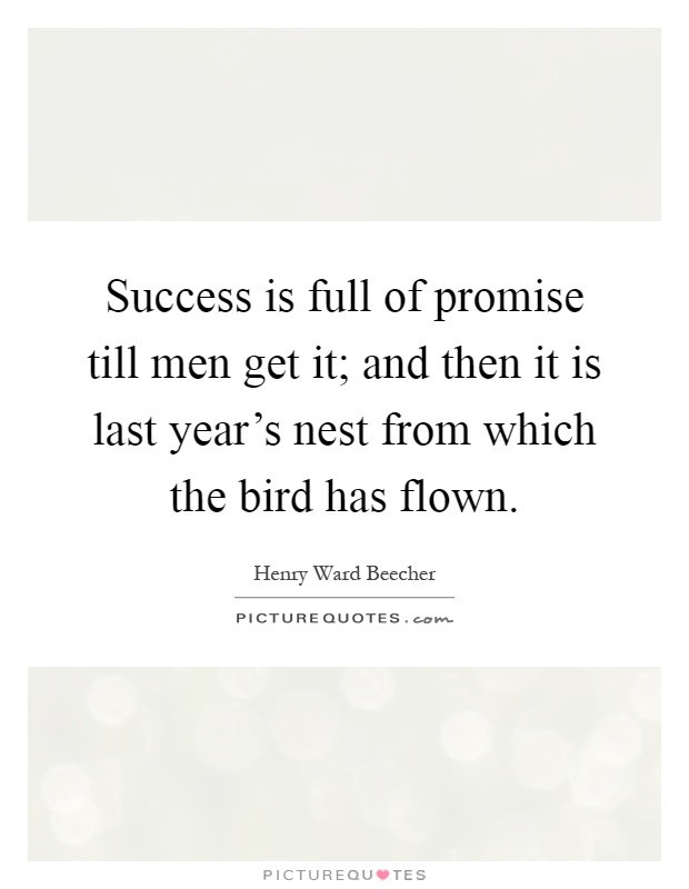 Success is full of promise till men get it; and then it is last year's nest from which the bird has flown Picture Quote #1