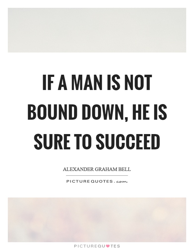 If a man is not bound down, he is sure to succeed Picture Quote #1