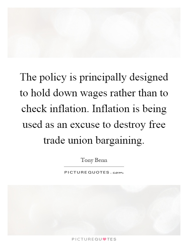 The policy is principally designed to hold down wages rather than to check inflation. Inflation is being used as an excuse to destroy free trade union bargaining Picture Quote #1