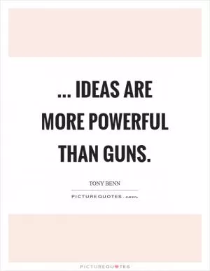... Ideas are more powerful than guns Picture Quote #1