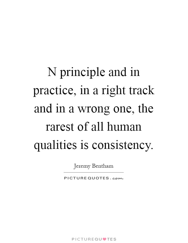 N principle and in practice, in a right track and in a wrong one, the rarest of all human qualities is consistency Picture Quote #1