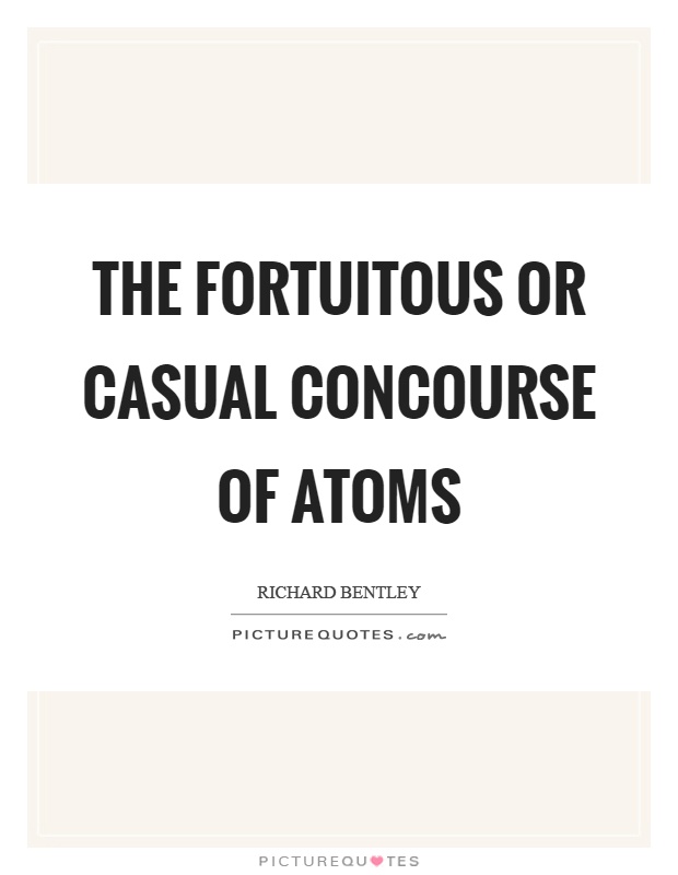 The fortuitous or casual concourse of atoms Picture Quote #1