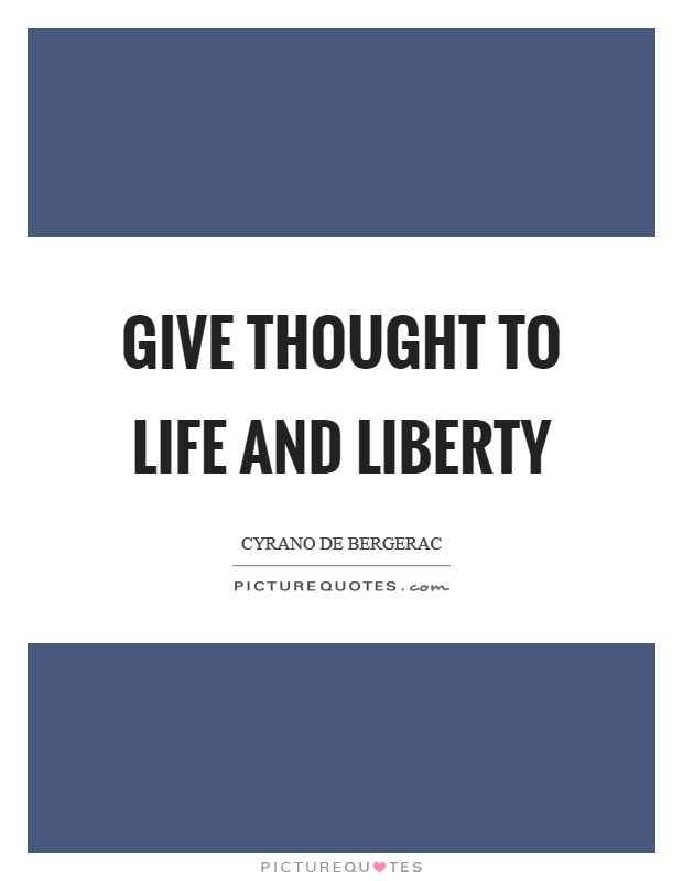 Give thought to life and liberty Picture Quote #1
